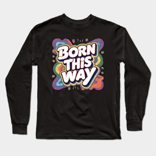 Born This Way Long Sleeve T-Shirt